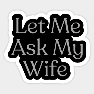 Let Me Ask My Wife Sticker